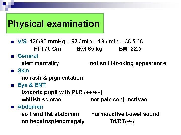 Physical examination n n V/S 120/80 mm. Hg – 62 / min – 18 Physical examination n n V/S 120/80 mm. Hg – 62 / min – 18