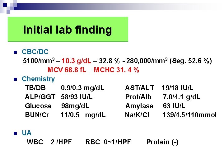 Initial lab finding n n n CBC/DC 5100/mm 3 – 10. 3 g/d. L Initial lab finding n n n CBC/DC 5100/mm 3 – 10. 3 g/d. L