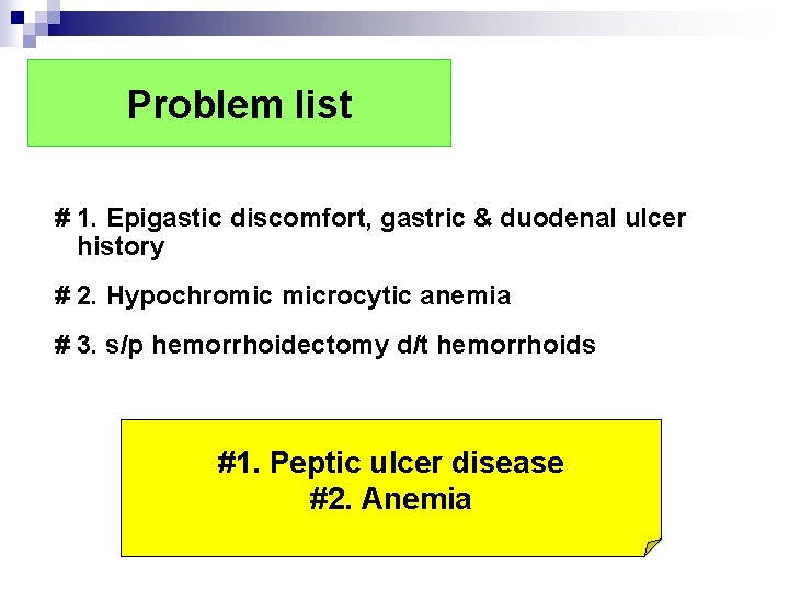 Problem list # 1. Epigastic discomfort, gastric & duodenal ulcer history # 2. Hypochromic Problem list # 1. Epigastic discomfort, gastric & duodenal ulcer history # 2. Hypochromic