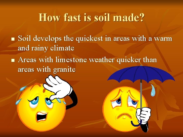 How fast is soil made? n n Soil develops the quickest in areas with