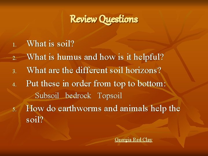 Review Questions 1. 2. 3. 4. What is soil? What is humus and how