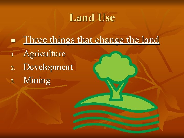 Land Use n 1. 2. 3. Three things that change the land Agriculture Development