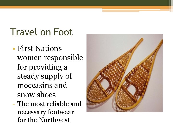 Travel on Foot • First Nations women responsible for providing a steady supply of
