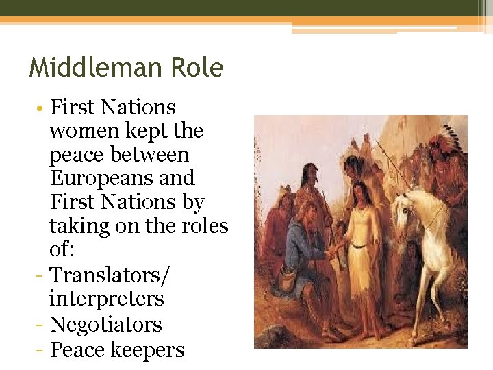 Middleman Role • First Nations women kept the peace between Europeans and First Nations