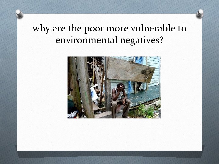why are the poor more vulnerable to environmental negatives? why are the poor more vulnerable to environmental negatives?