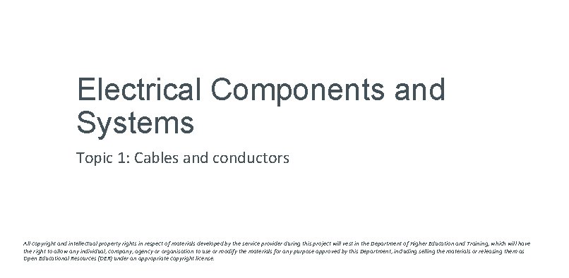 Electrical Components and Systems Topic 1: Cables and conductors All copyright and intellectual property