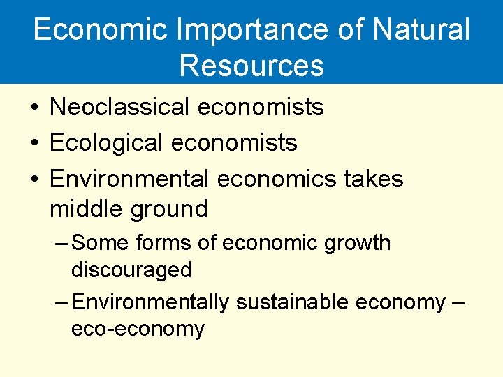 Economic Importance of Natural Resources • Neoclassical economists • Ecological economists • Environmental economics