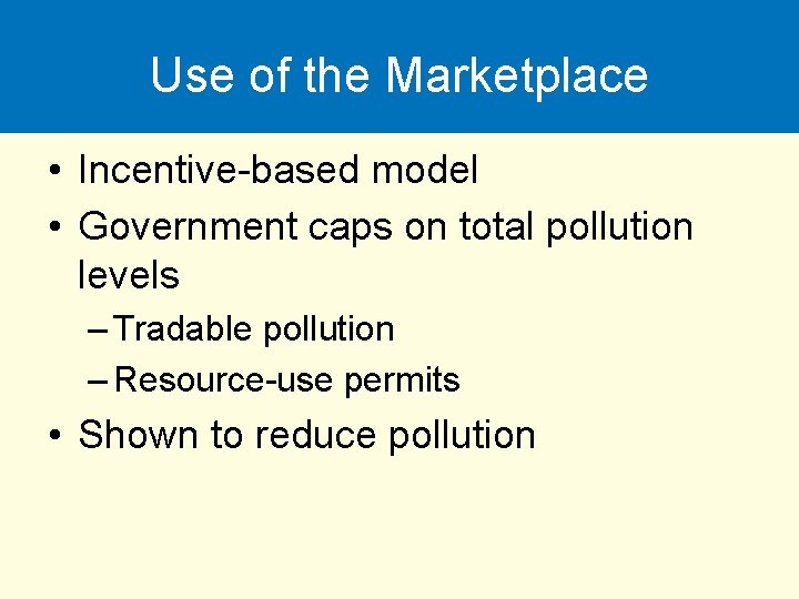 Use of the Marketplace • Incentive-based model • Government caps on total pollution levels