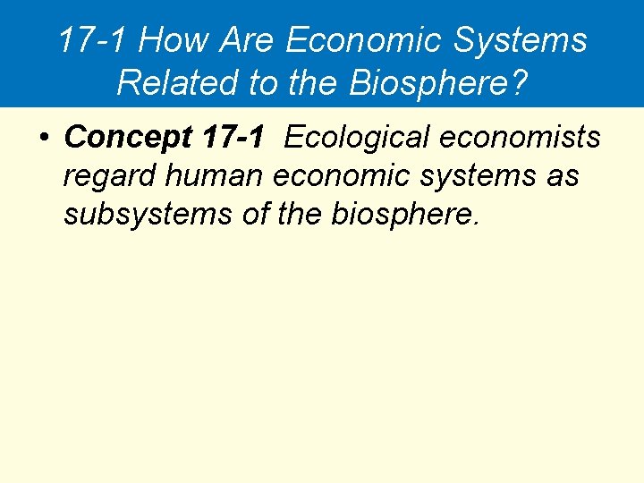 17 -1 How Are Economic Systems Related to the Biosphere? • Concept 17 -1