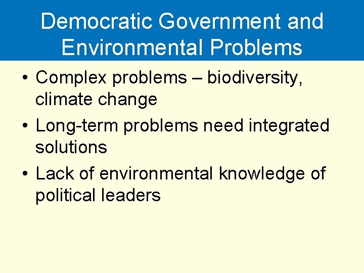 Democratic Government and Environmental Problems • Complex problems – biodiversity, climate change • Long-term