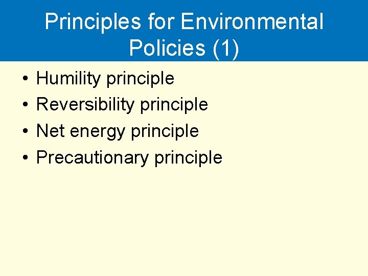 Principles for Environmental Policies (1) • • Humility principle Reversibility principle Net energy principle