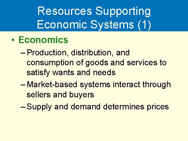 Resources Supporting Economic Systems (1) • Economics – Production, distribution, and consumption of goods