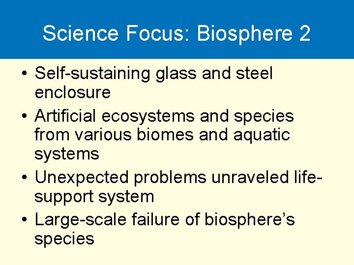 Science Focus: Biosphere 2 • Self-sustaining glass and steel enclosure • Artificial ecosystems and