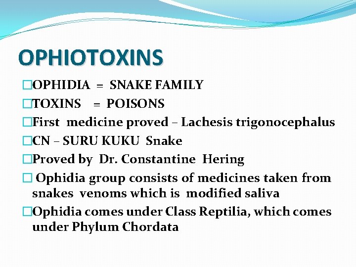 OPHIOTOXINS �OPHIDIA = SNAKE FAMILY �TOXINS = POISONS �First medicine proved – Lachesis trigonocephalus
