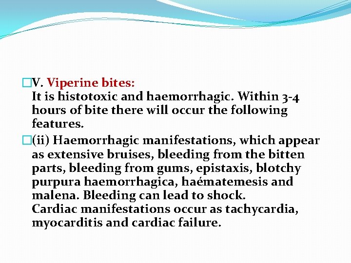 �V. Viperine bites: It is histotoxic and haemorrhagic. Within 3 -4 hours of bite