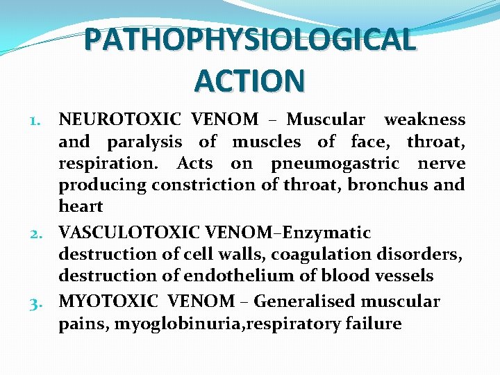 PATHOPHYSIOLOGICAL ACTION 1. NEUROTOXIC VENOM – Muscular weakness and paralysis of muscles of face,
