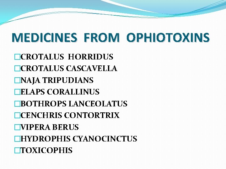 MEDICINES FROM OPHIOTOXINS �CROTALUS HORRIDUS �CROTALUS CASCAVELLA �NAJA TRIPUDIANS �ELAPS CORALLINUS �BOTHROPS LANCEOLATUS �CENCHRIS