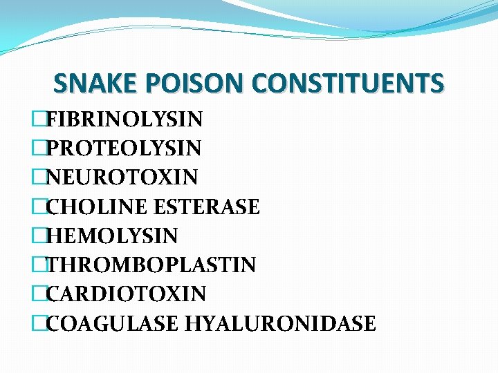 SNAKE POISON CONSTITUENTS �FIBRINOLYSIN �PROTEOLYSIN �NEUROTOXIN �CHOLINE ESTERASE �HEMOLYSIN �THROMBOPLASTIN �CARDIOTOXIN �COAGULASE HYALURONIDASE 