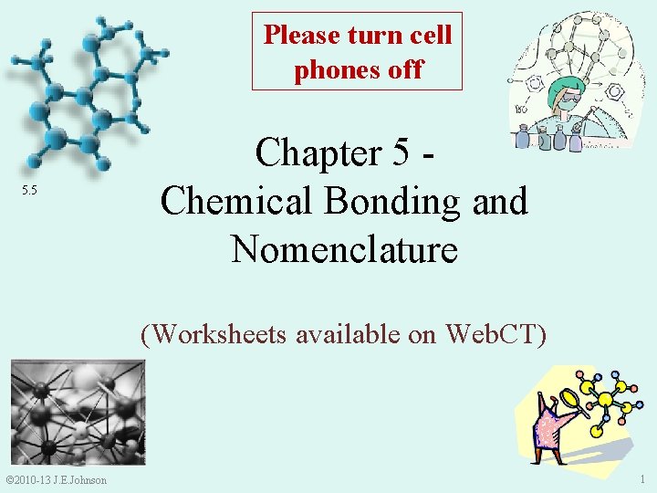 Please turn cell phones off 5. 5 Chapter 5 Chemical Bonding and Nomenclature (Worksheets