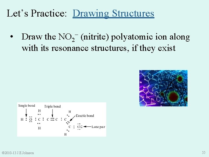 Let’s Practice: Drawing Structures • Draw the NO 2− (nitrite) polyatomic ion along with