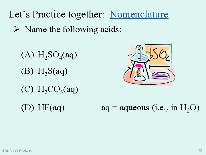 Let’s Practice together: Nomenclature Ø Name the following acids: (A) H 2 SO 4(aq)