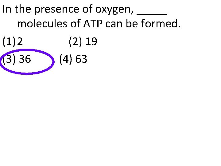 In the presence of oxygen, _____ molecules of ATP can be formed. (1) 2