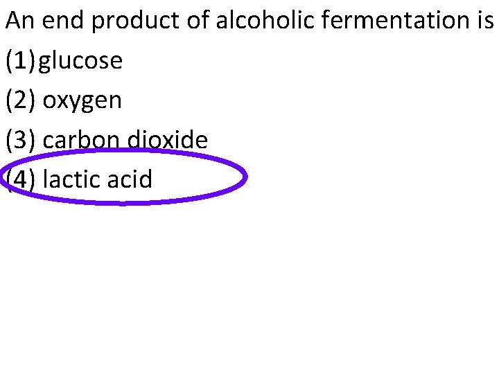 An end product of alcoholic fermentation is (1) glucose (2) oxygen (3) carbon dioxide