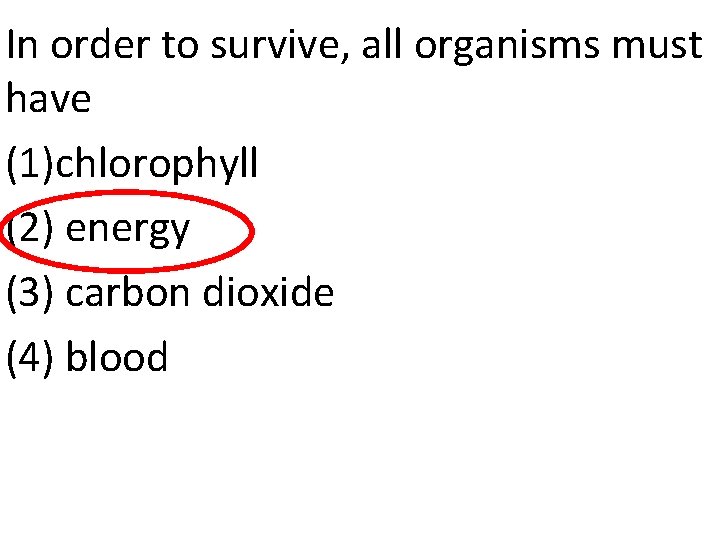 In order to survive, all organisms must have (1)chlorophyll (2) energy (3) carbon dioxide