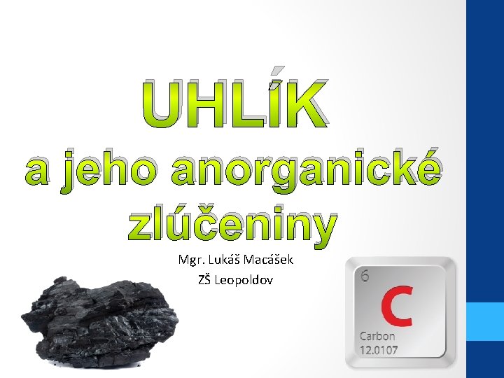 UHLÍK a jeho anorganické zlúčeniny Mgr. Lukáš Macášek ZŠ Leopoldov 