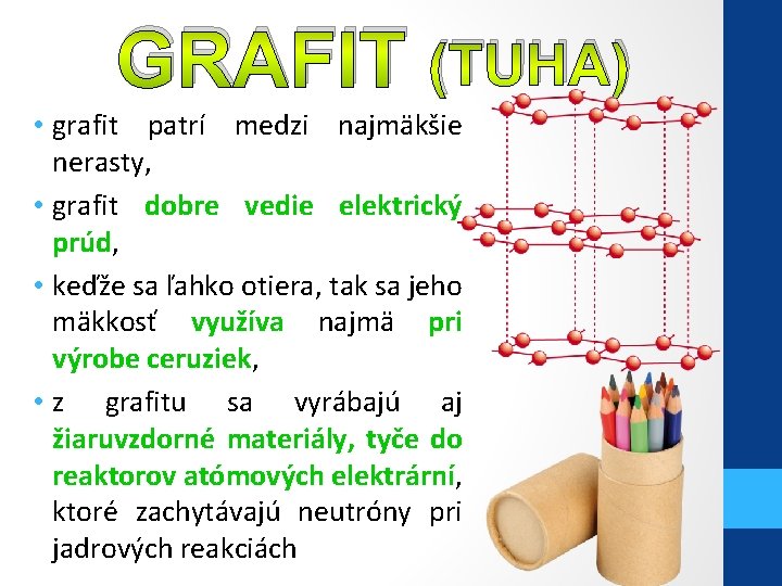 GRAFIT (TUHA) • grafit patrí medzi najmäkšie nerasty, • grafit dobre vedie elektrický prúd,