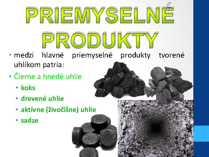 PRIEMYSELNÉ PRODUKTY • medzi hlavné priemyselné produkty tvorené uhlíkom patria: • Čierne a hnedé