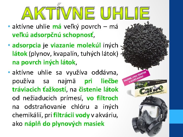AKTÍVNE UHLIE • aktívne uhlie má veľký povrch – má veľkú adsorpčnú schopnosť, •