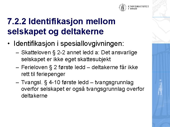 7. 2. 2 Identifikasjon mellom selskapet og deltakerne • Identifikasjon i spesiallovgivningen: – Skatteloven