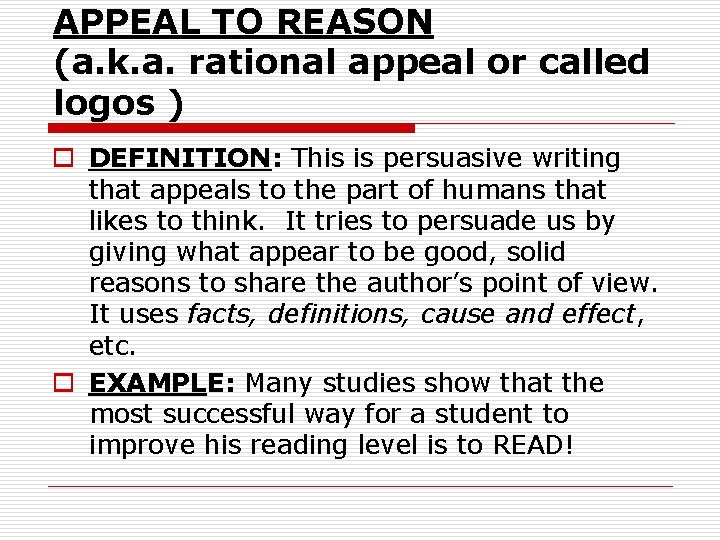 APPEAL TO REASON (a. k. a. rational appeal or called logos ) o DEFINITION: