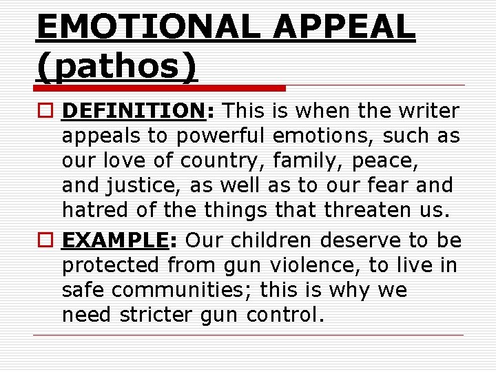EMOTIONAL APPEAL (pathos) o DEFINITION: This is when the writer appeals to powerful emotions,