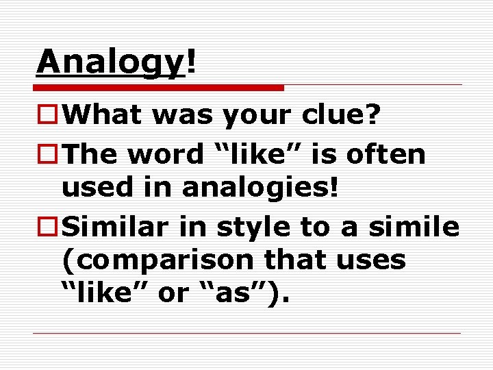 Analogy! o. What was your clue? o. The word “like” is often used in