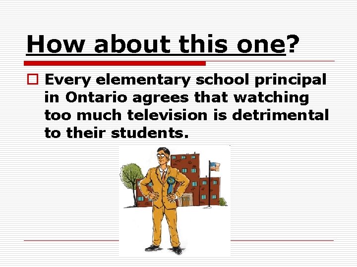 How about this one? o Every elementary school principal in Ontario agrees that watching
