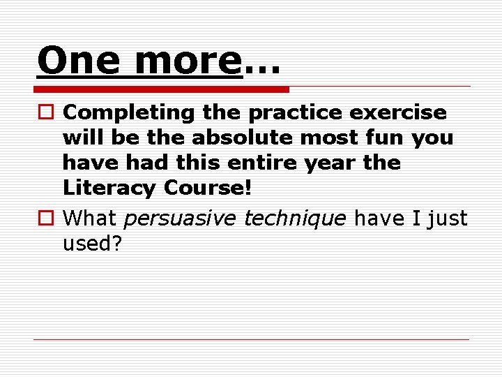 One more… o Completing the practice exercise will be the absolute most fun you