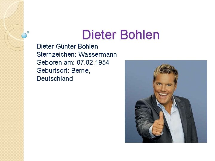 Dieter Bohlen Dieter Günter Bohlen Sternzeichen: Wassermann Geboren am: 07. 02. 1954 Geburtsort: Berne,