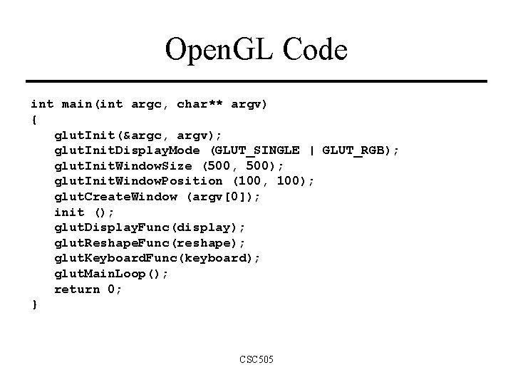 Open. GL Code int main(int argc, char** argv) { glut. Init(&argc, argv); glut. Init. Open. GL Code int main(int argc, char** argv) { glut. Init(&argc, argv); glut. Init.