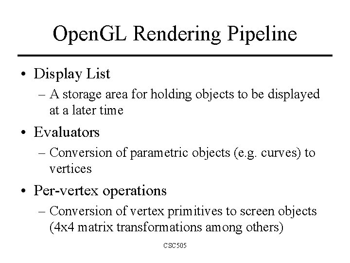 Open. GL Rendering Pipeline • Display List – A storage area for holding objects Open. GL Rendering Pipeline • Display List – A storage area for holding objects