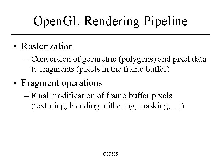 Open. GL Rendering Pipeline • Rasterization – Conversion of geometric (polygons) and pixel data Open. GL Rendering Pipeline • Rasterization – Conversion of geometric (polygons) and pixel data