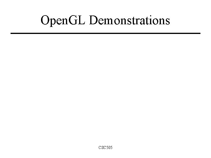 Open. GL Demonstrations CSC 505 Open. GL Demonstrations CSC 505