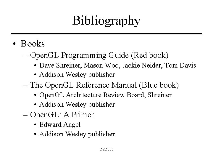 Bibliography • Books – Open. GL Programming Guide (Red book) • Dave Shreiner, Mason Bibliography • Books – Open. GL Programming Guide (Red book) • Dave Shreiner, Mason