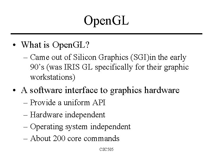 Open. GL • What is Open. GL? – Came out of Silicon Graphics (SGI)in Open. GL • What is Open. GL? – Came out of Silicon Graphics (SGI)in