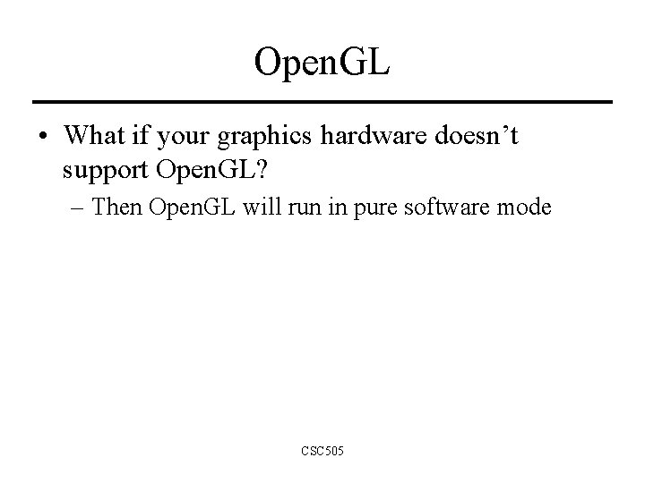 Open. GL • What if your graphics hardware doesn’t support Open. GL? – Then Open. GL • What if your graphics hardware doesn’t support Open. GL? – Then