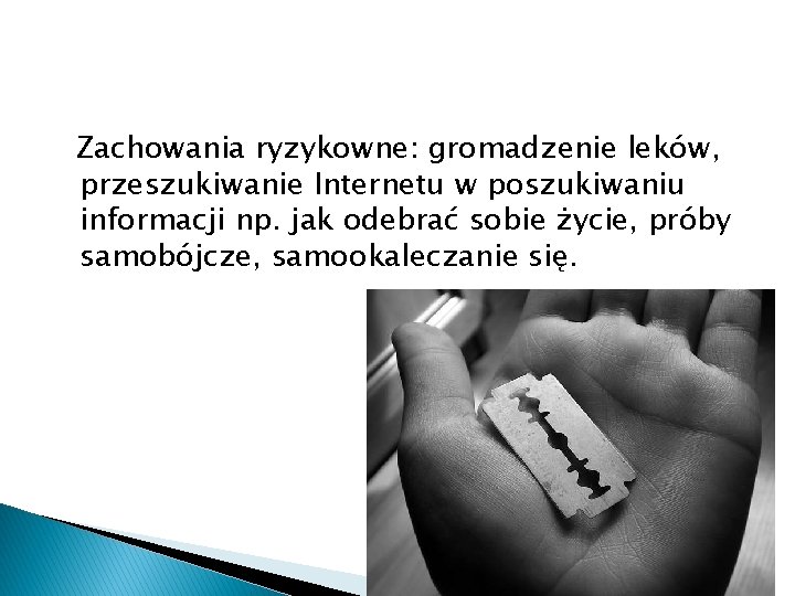 Zachowania ryzykowne: gromadzenie leków, przeszukiwanie Internetu w poszukiwaniu informacji np. jak odebrać sobie życie,