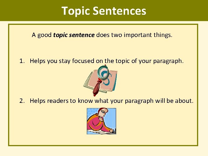 Topic Sentences A good topic sentence does two important things. 1. Helps you stay