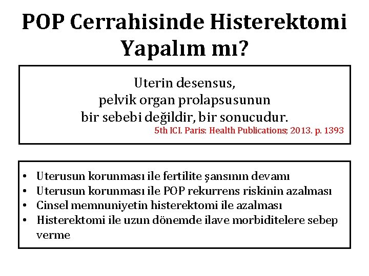 POP Cerrahisinde Histerektomi Yapalım mı? Uterin desensus, pelvik organ prolapsusunun bir sebebi değildir, bir POP Cerrahisinde Histerektomi Yapalım mı? Uterin desensus, pelvik organ prolapsusunun bir sebebi değildir, bir