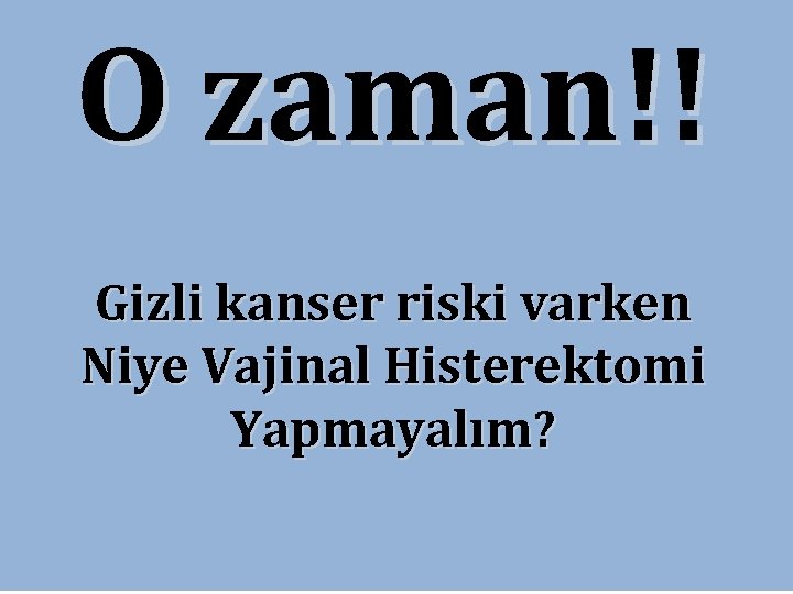 O zaman!! Gizli kanser riski varken Niye Vajinal Histerektomi Yapmayalım? Okült premalign/malign patoloji %2. O zaman!! Gizli kanser riski varken Niye Vajinal Histerektomi Yapmayalım? Okült premalign/malign patoloji %2.